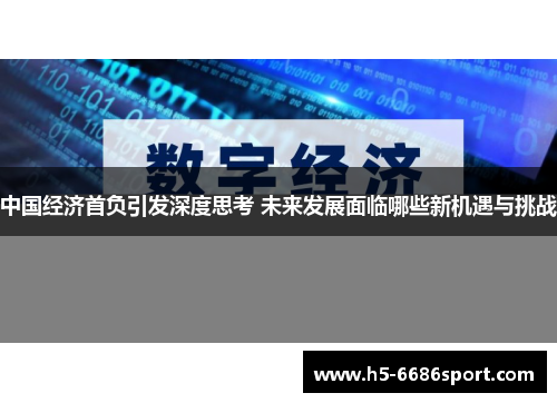 中国经济首负引发深度思考 未来发展面临哪些新机遇与挑战
