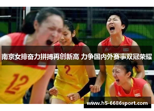 南京女排奋力拼搏再创新高 力争国内外赛事双冠荣耀